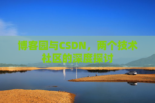 博客园与CSDN，两个技术社区的深度探讨