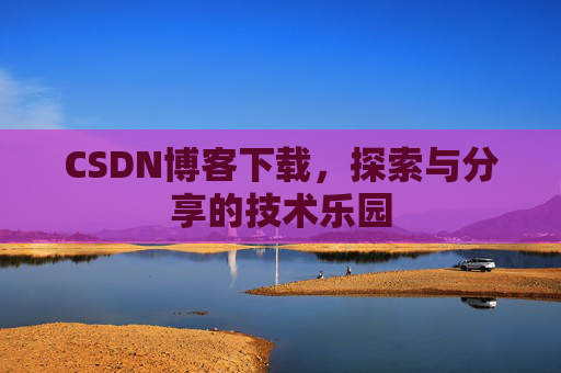 CSDN博客下载，探索与分享的技术乐园